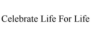 CELEBRATE LIFE FOR LIFE