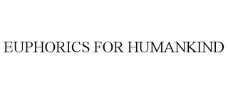 EUPHORICS FOR HUMANKIND