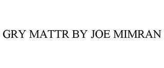 GRY MATTR BY JOE MIMRAN