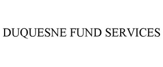 DUQUESNE FUND SERVICES