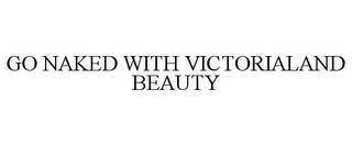 GO NAKED WITH VICTORIALAND BEAUTY