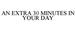 AN EXTRA 30 MINUTES IN YOUR DAY