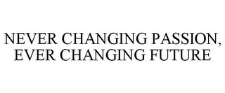 NEVER CHANGING PASSION, EVER CHANGING FUTURE