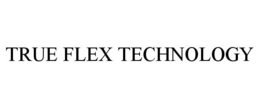 TRUE FLEX TECHNOLOGY