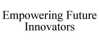 EMPOWERING FUTURE INNOVATORS