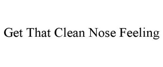 GET THAT CLEAN NOSE FEELING