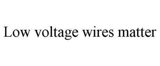 LOW VOLTAGE WIRES MATTER