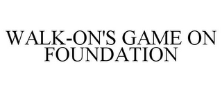 WALK-ON'S GAME ON FOUNDATION