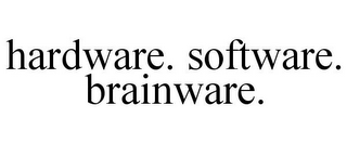 HARDWARE. SOFTWARE. BRAINWARE.