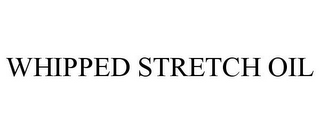 WHIPPED STRETCH OIL
