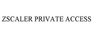 ZSCALER PRIVATE ACCESS