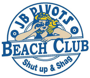 J B PIVOTS BEACH CLUB SHUT UP & SHAG