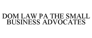 DOM LAW PA THE SMALL BUSINESS ADVOCATES