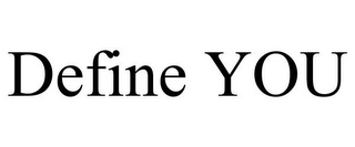 DEFINE YOU