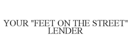 YOUR "FEET ON THE STREET" LENDER