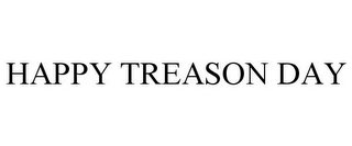 HAPPY TREASON DAY