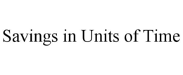SAVINGS IN UNITS OF TIME