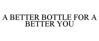 A BETTER BOTTLE FOR A BETTER YOU