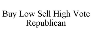 BUY LOW SELL HIGH VOTE REPUBLICAN