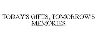 TODAY'S GIFTS, TOMORROW'S MEMORIES