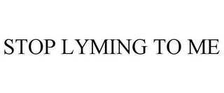 STOP LYMING TO ME