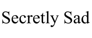 SECRETLY SAD