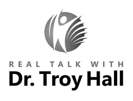 REAL TALK WITH DR. TROY HALL