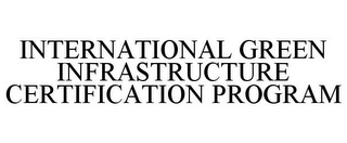 INTERNATIONAL GREEN INFRASTRUCTURE CERTIFICATION PROGRAM