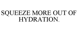 SQUEEZE MORE OUT OF HYDRATION.