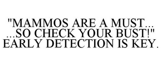 "MAMMOS ARE A MUST... ...SO CHECK YOUR BUST!" EARLY DETECTION IS KEY.