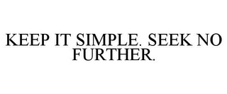 KEEP IT SIMPLE. SEEK NO FURTHER.