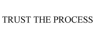 TRUST THE PROCESS