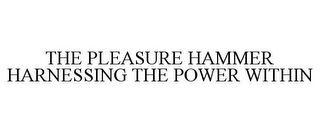 THE PLEASURE HAMMER HARNESSING THE POWER WITHIN