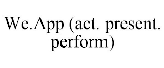 WE.APP (ACT. PRESENT. PERFORM)