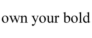 OWN YOUR BOLD