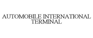 AUTOMOBILE INTERNATIONAL TERMINAL