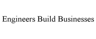 ENGINEERS BUILD BUSINESSES