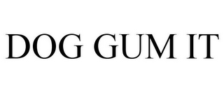 DOG GUM IT