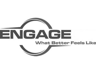 ENGAGE WHAT BETTER FEELS LIKE