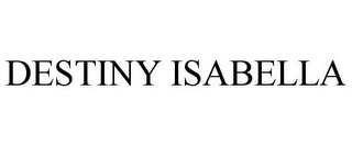 DESTINY ISABELLA