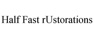 HALF FAST RUSTORATIONS