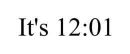IT'S 12:01