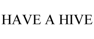HAVE A HIVE