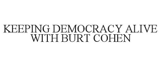 KEEPING DEMOCRACY ALIVE WITH BURT COHEN