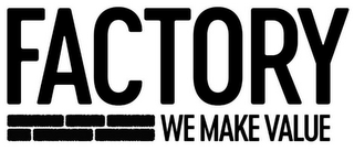 FACTORY WE MAKE VALUE