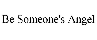 BE SOMEONE'S ANGEL