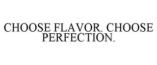 CHOOSE FLAVOR. CHOOSE PERFECTION.