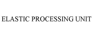 ELASTIC PROCESSING UNIT