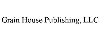 GRAIN HOUSE PUBLISHING, LLC