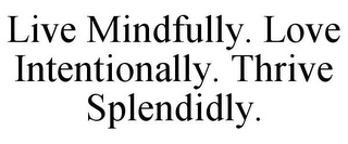 LIVE MINDFULLY. LOVE INTENTIONALLY. THRIVE SPLENDIDLY.